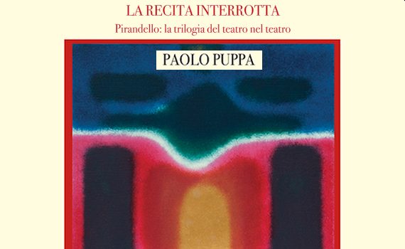 Puppa Paolo – La recita interrotta. Pirandello: la trilogia del teatro nel teatro